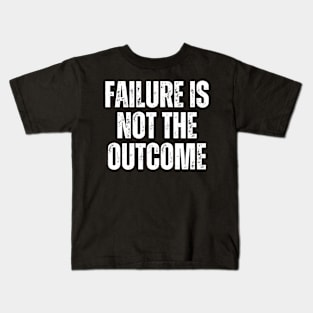 Inspirational and Motivational Quotes for Success - Failure Is Not The Outcome Kids T-Shirt